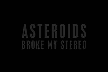 ASTEROIDS BROKE MY STEREO